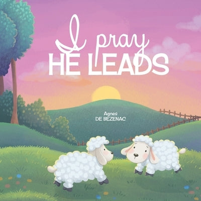 I Pray, He Leads by De Bezenac, Agnes