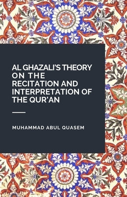 Al Ghazali's Theory on the Recitation and Interpretation of the Qur'an by Quasem, Muhammad Abul