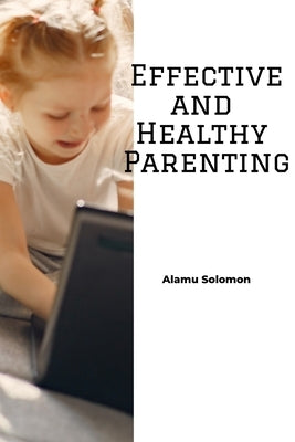 Effective and Healthy Parenting by Alamu, Solomon Segun