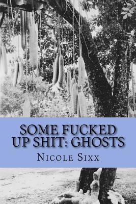 Some Fucked Up Shit: Ghosts by Sixx, Nicole