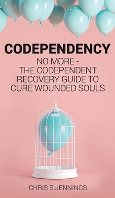 Codependency: No more - The codependent recovery guide to cure wounded souls by Jennings, Chris S.
