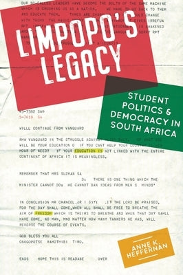 Limpopo's Legacy: Student Politics & Democracy in South Africa by Heffernan, Anne