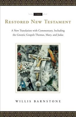 The Restored New Testament: A New Translation with Commentary, Including the Gnostic Gospels Thomas, Mary, and Judas by Barnstone, Willis