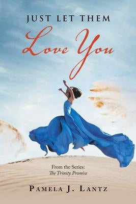 Just Let Them Love You: Book 1 from the Series: the Trinity Promise by Lantz, Pamela J.