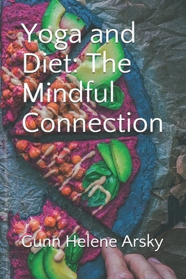 Yoga and Diet: The Mindful Connection by Arsky Msc, Gunn Helene