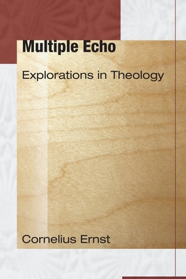 Multiple Echo: Explorations in Theology by Ernst, Cornelius