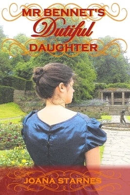 Mr Bennet's Dutiful Daughter: A Pride and Prejudice Variation by Starnes, Joana