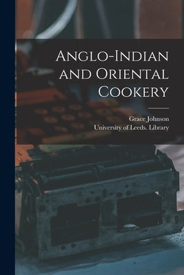 Anglo-Indian and Oriental Cookery by Johnson, Grace