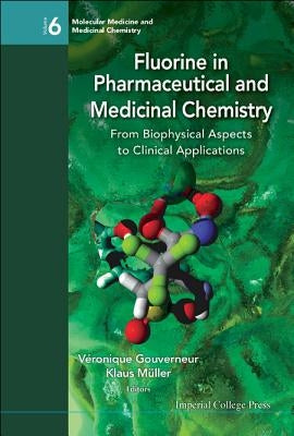 Fluorine in Pharmaceutical and Medicinal Chemistry: From Biophysical Aspects to Clinical Applications by Gouverneur, Veronique