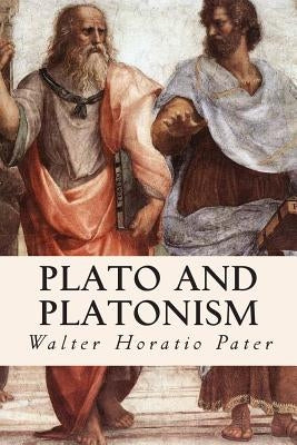 Plato and Platonism by Pater, Walter Horatio