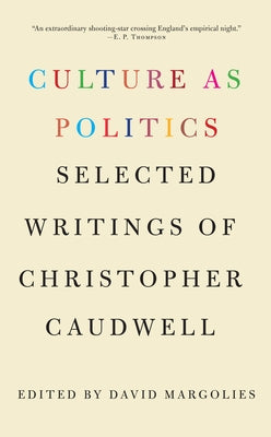 Culture as Politics: Selected Writings of Christopher Caudwell by Caudwell, Christopher