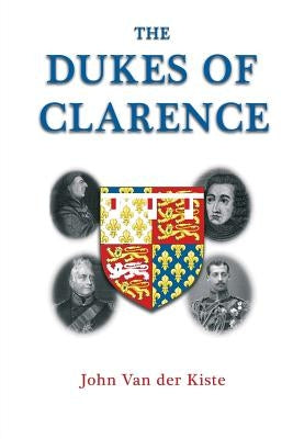 The Dukes of Clarence by Van Der Kiste, John
