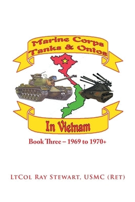 Marine Corps Tanks and Ontos in Vietnam: Book Three - 1969 to 1970+ by Stewart Usmc, Ltcol Ray