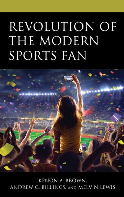 Revolution of the Modern Sports Fan by Brown, Kenon A.