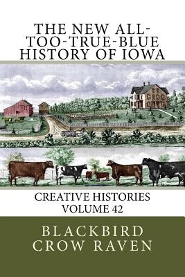 The New All-too-True-Blue History of Iowa by Raven, Blackbird Crow
