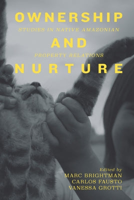 Ownership and Nurture: Studies in Native Amazonian Property Relations by Brightman, Marc