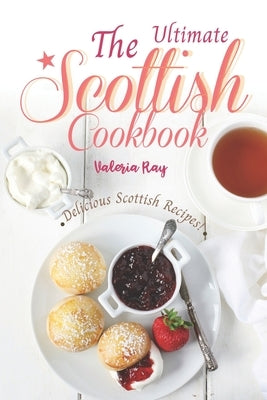 The Ultimate Scottish Cookbook: Delicious Scottish Recipes! by Ray, Valeria