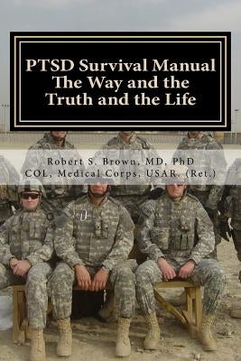 PTSD Survival Manual: The Way and the Truth and the Life by Brown MD Phd, Robert S.