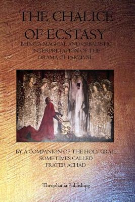 The Chalice of Ecstacy by Achad, Frater