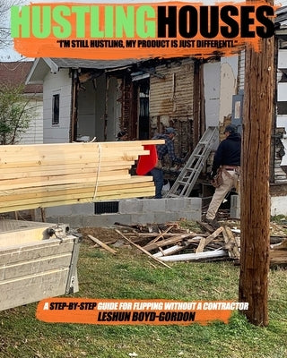 Hustling Houses: A Step-By-Step Guide for Flipping Without a Contractor by Boyd-Gordon, Leshun