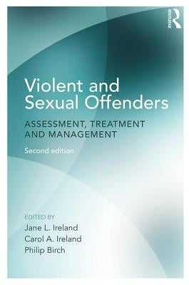 Violent and Sexual Offenders: Assessment, Treatment and Management by Ireland, Jane L.