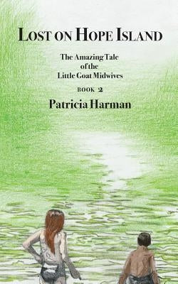 Lost on Hope Island - Book 2: The Amazing Tale of the Little Goat Midwives by Harman, Patricia