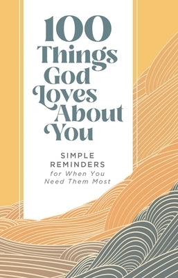 100 Things God Loves about You: Simple Reminders for When You Need Them Most by Zondervan