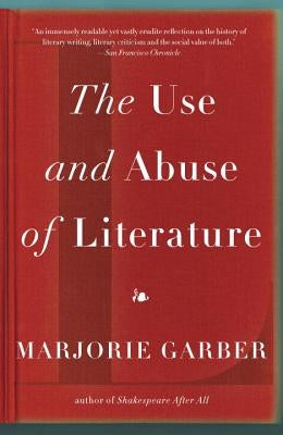 The Use and Abuse of Literature by Garber, Marjorie