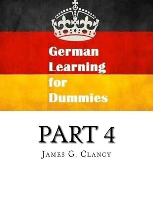 German Learning for Dummies: Part 4 by Clancy, James G.