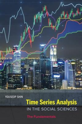 Time Series Analysis in the Social Sciences: The Fundamentals by Shin, Youseop