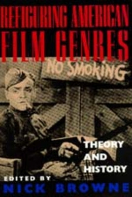 Refiguring American Film Genres: Theory and History by Browne, Nick