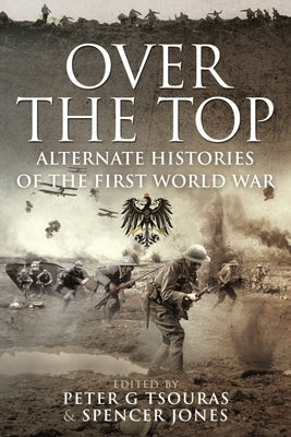 Over the Top: Alternate Histories of the First World War by Jones, Spencer