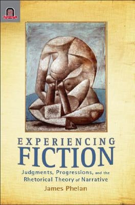 Experiencing Fiction: Judgments, Progressions, and the Rhetorical Theory of Narrative by Phelan, James