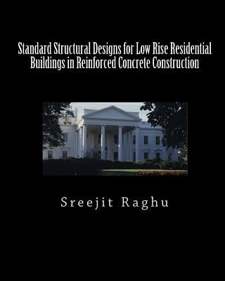 Standard Structural Designs for Low Rise Residential Buildings in Reinforced Concrete Construction by Raghu, Sreejit