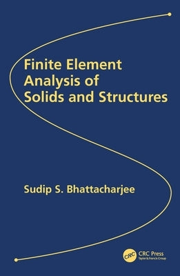 Finite Element Analysis of Solids and Structures by Bhattacharjee, Sudip S.