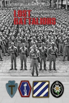 Lost Battalions: Going For Broke in the Vosges, Autumn 1944 by Steidl, Franz