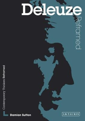 Deleuze Reframed: Interpreting Key Thinkers for the Arts by Sutton, Damian