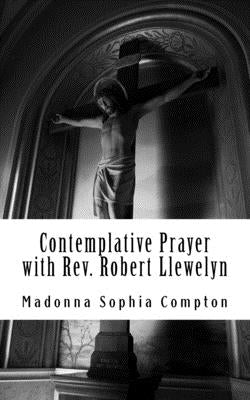 Contemplative Prayer with Rev. Robert Llewelyn: Including the Anglican Rosary by Compton, Madonna Sophia