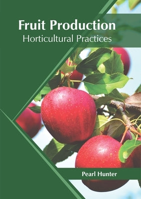 Fruit Production: Horticultural Practices by Hunter, Pearl