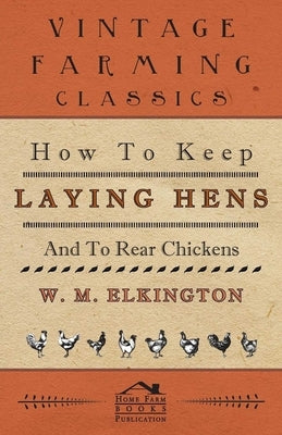 How to Keep Laying Hens and to Rear Chickens by Elkington, W. M.