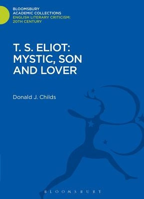 T. S. Eliot: Mystic, Son and Lover by Childs, Donald J.