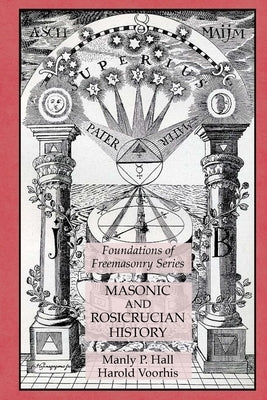 Masonic and Rosicrucian History: Foundations of Freemasonry Series by Hall, Manly P.