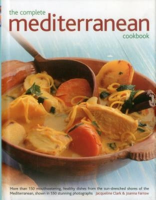 The Complete Mediterranean Cookbook: More Than 150 Mouthwatering, Healthy Dishes from the Sun-Drenched Shores of the Mediterranean, Shown in 550 Stunn by Clark, Jacqueline