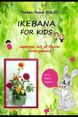 Ikebana for Kids: Japanese Art of Flower Arrangement by Kiyak, Zeynep