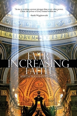 Ever Increasing Faith by Wigglesworth, Smith