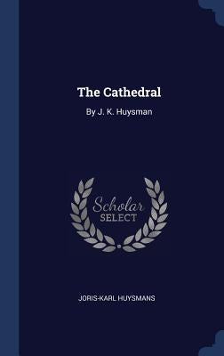 The Cathedral: By J. K. Huysman by Huysmans, Joris Karl