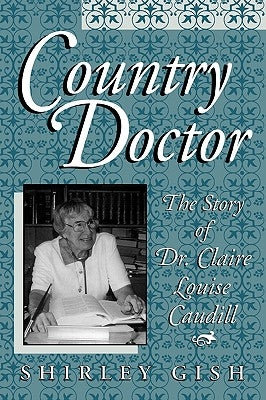 Country Doctor: The Story of Dr. Claire Louise Caudill by Gish, Shirley