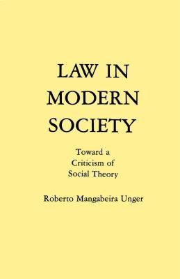 Law in Modern Society: Toward a Criticism of Social Theory by Unger, Roberto Mangabeira