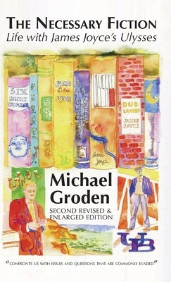 Necessary Fiction: Life With James Joyce's Ulysses by Groden, Michael