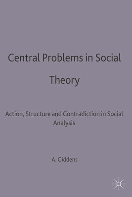 Central Problems in Social Theory: Action, Structure and Contradiction in Social Analysis by Giddens, Anthony